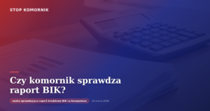 Czy komornik sprawdza raport BIK?